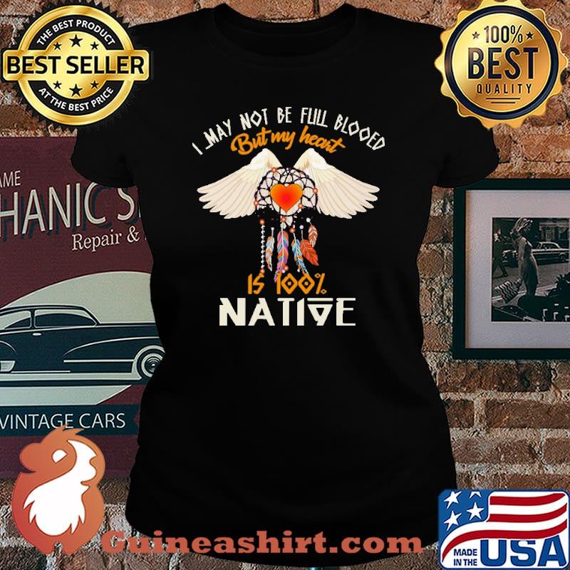 I May Not Be Full Blood But My Heart Is 100 Native Shirt Laides tee