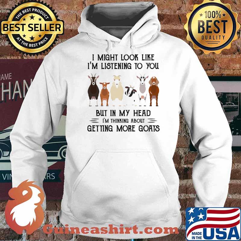 I might look like im listening to you but in my head im thinking about getting more goats s Hoodie