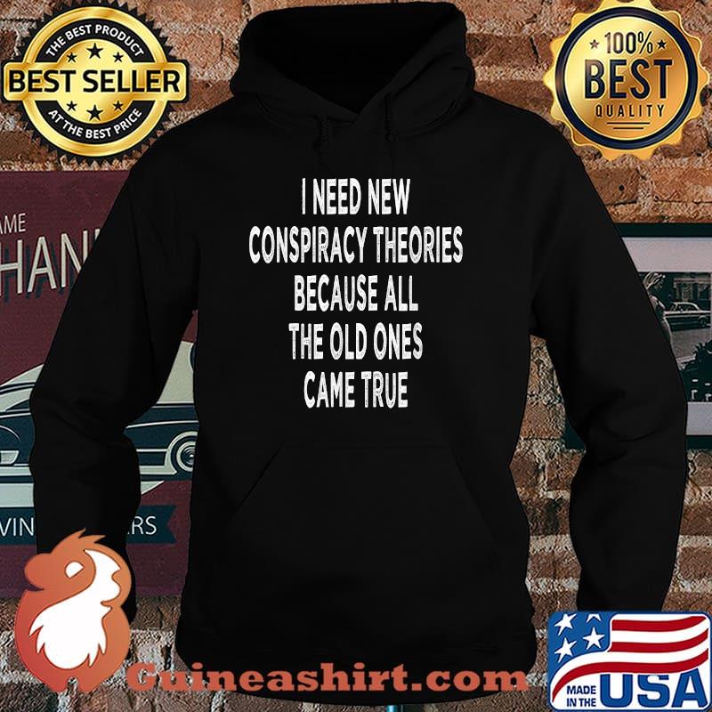 I Need New Conspiracy Theories because all the old ones came true Sacastic T-Shirt Hoodie