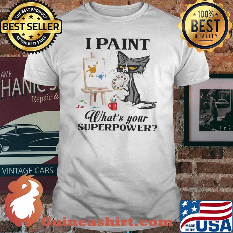 I Paint What’s your Superpower Cat Shirt