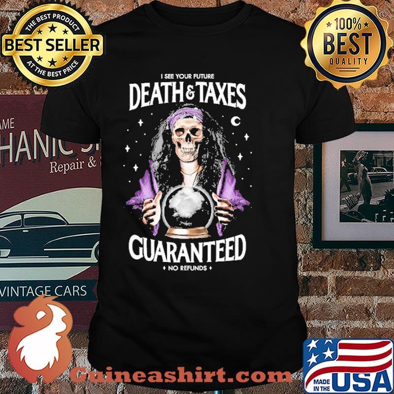 I see your future death and taxes guaranteed no refunds skull shirt