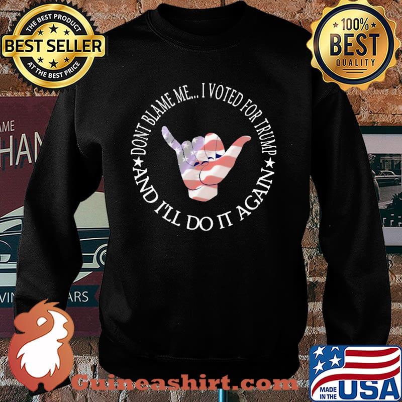 I voted for trump and ill do it again dont blame me s Sweater