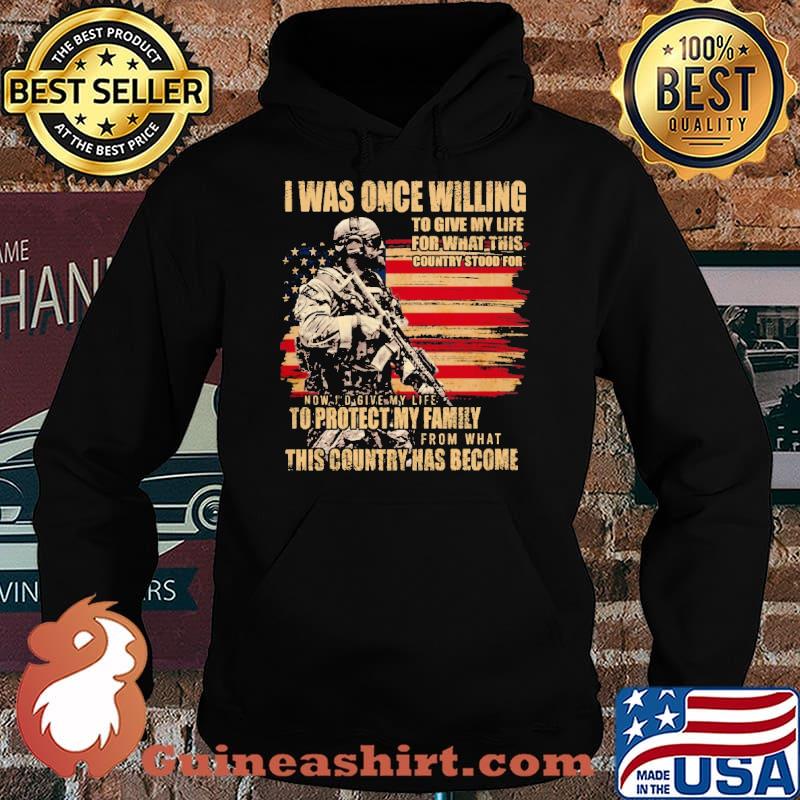I WAS ONCE WILLING TO GIVE MY LIFE FOR WHAT THIS COUNTRY STOOD FOR TO PROTECT MY FAMILY THIS COUNTRY HAS BECOME AMERICAN FLAG SHIRT Hoodie