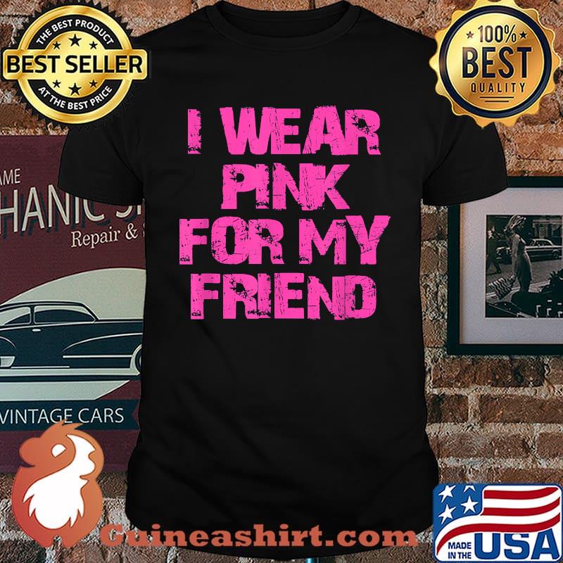 I Wear Pink For My Friend Breast Cancer Awareness T-Shirt