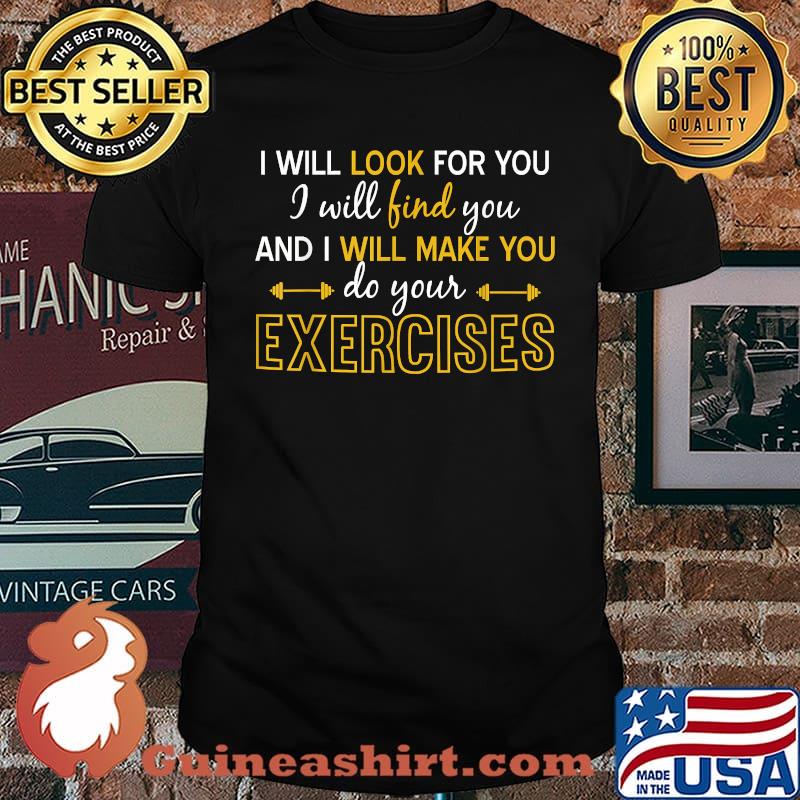 I will look for you i will find you and i will make you do your Exercises Physical Therapy T-Shirt