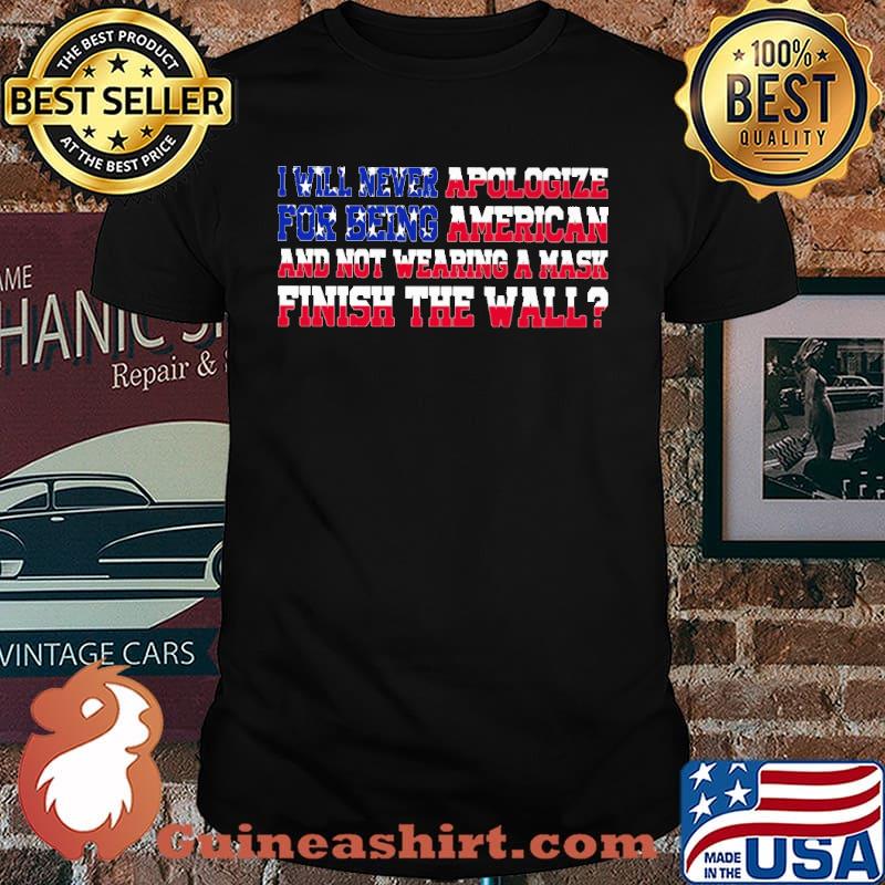 I will never apologize for being american and not wearing a mask finish the wall american flag shirt