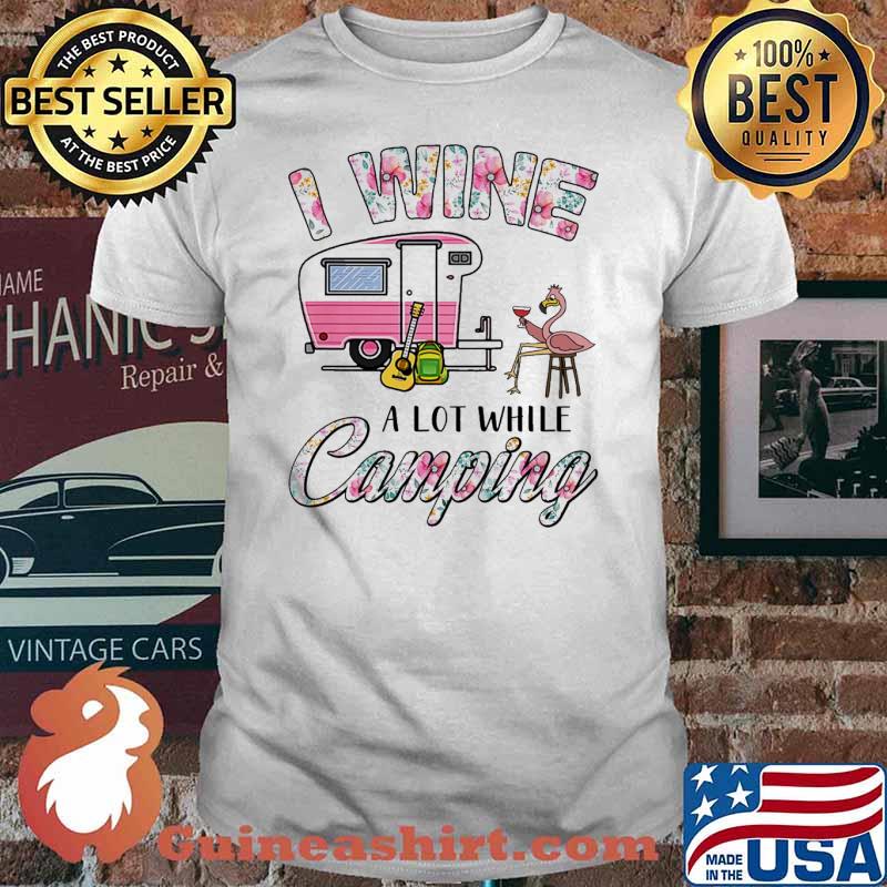 I wine a lot while camping flamingo wine shirt