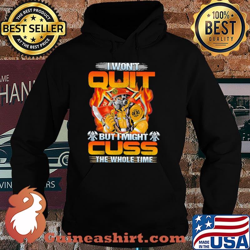 I wont quit but i might cuss the whole time firefighter s Hoodie