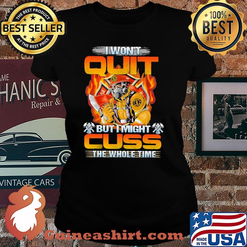 I wont quit but i might cuss the whole time firefighter s Laides tee