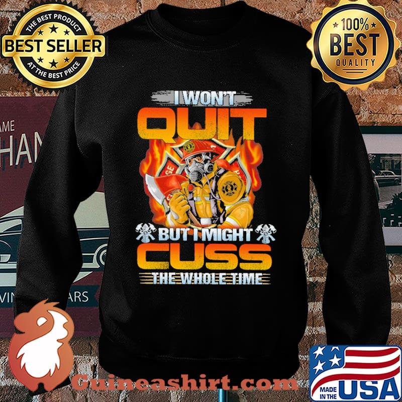 I wont quit but i might cuss the whole time firefighter s Sweater