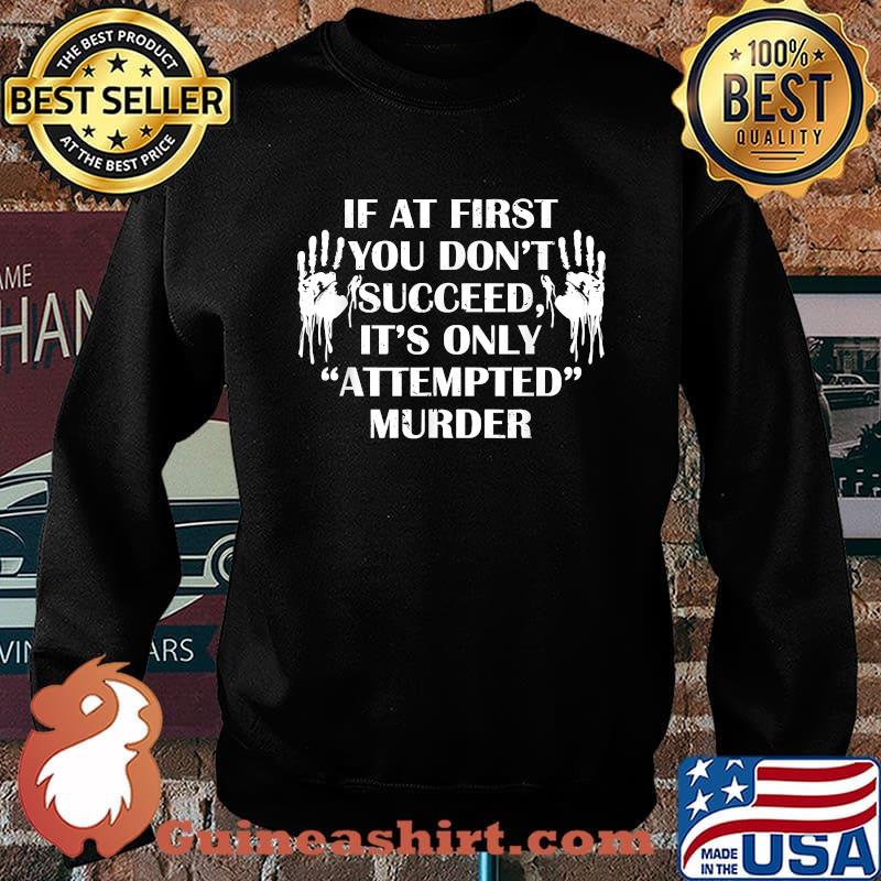 If at first you don't succeed it's only attempted murder hands T-Shirt Sweater