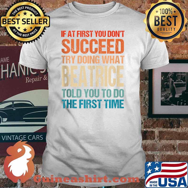 If at first you dont succeed try doing what beatrice told you to do the first time T-Shirt