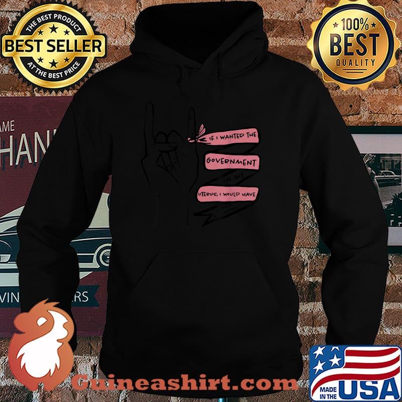If I Wanted The Government In My Uterus I’d Fuck A Senator T-Shirt Hoodie