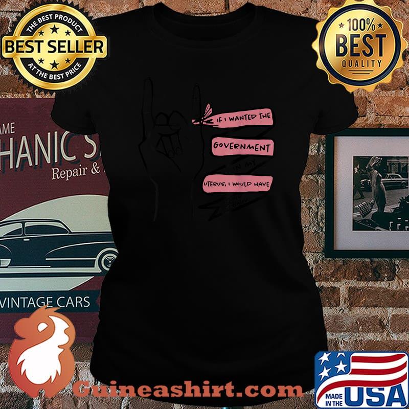 If I Wanted The Government In My Uterus I’d Fuck A Senator T-Shirt Laides tee