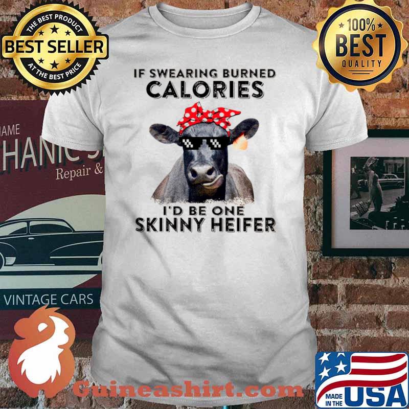 If swearing burned calories i’d be one skinny heifer shirt