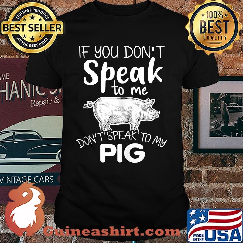 If you don't speak to me don't speak to my pig T-Shirt