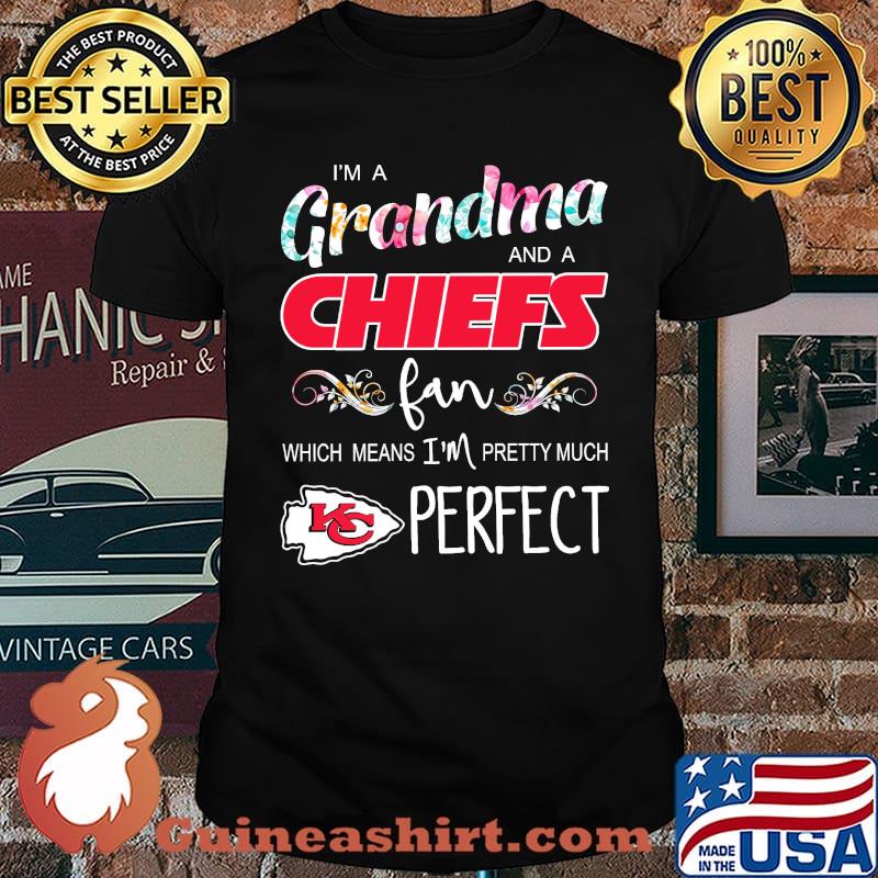 Im a grandma and a Chiefs fan which means im pretty much perfect flower shirt
