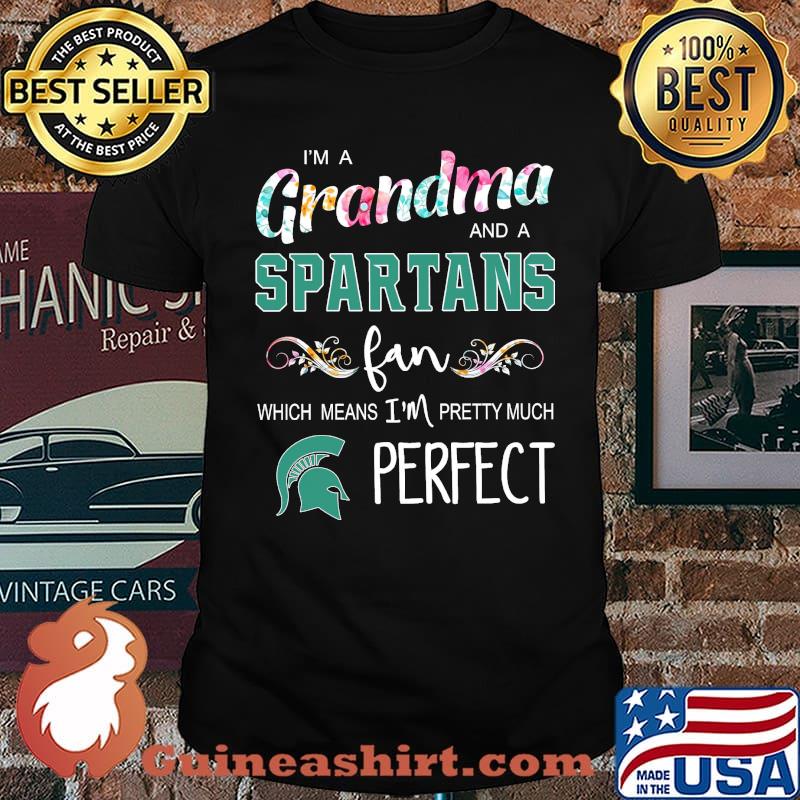 Im a grandma and a Spartans fan which means im pretty much perfect flower shirt