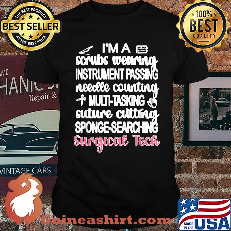 Im A Scrubs Wearing Instrument Passing Needle Counting Multitasking Suture Cutting Sponge Searching Surgical Tech T-Shirt