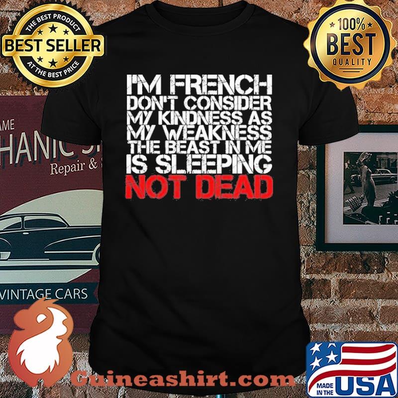 I’m French Don’t Consider my Kindness as My Weakness the Beast in me Is Sleeping not Dead Shirt