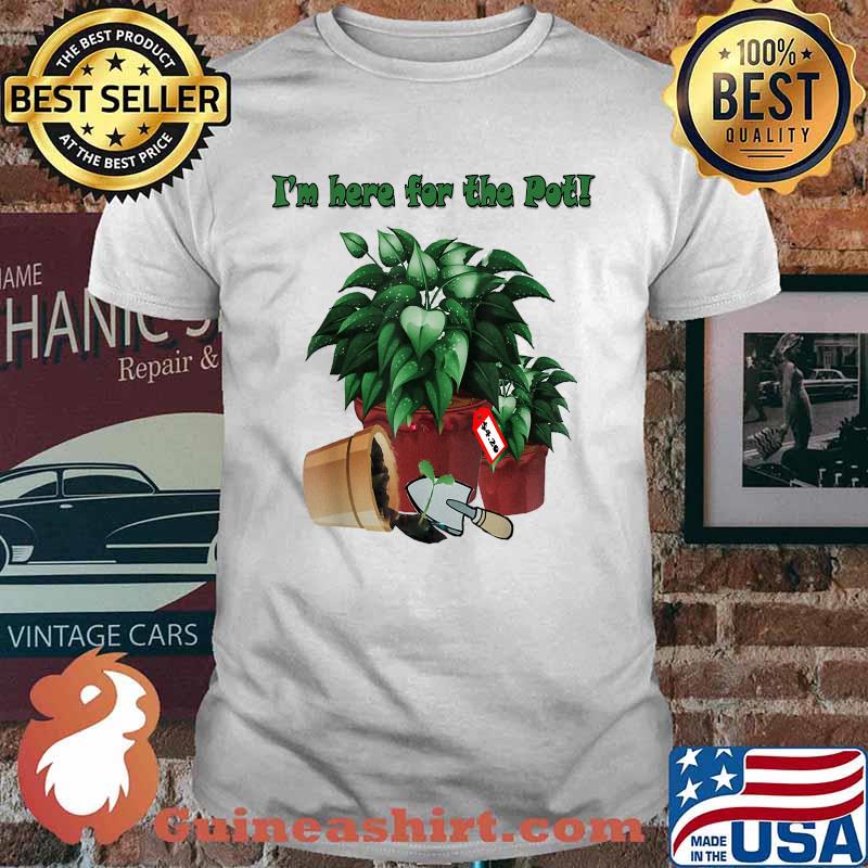 Im Here For The Pot Plant Parent Proud T-Shirt