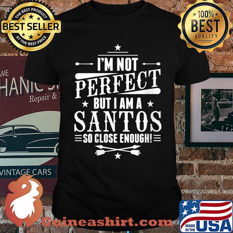 Im not perfect but i am a Santos so close enough T-Shirt