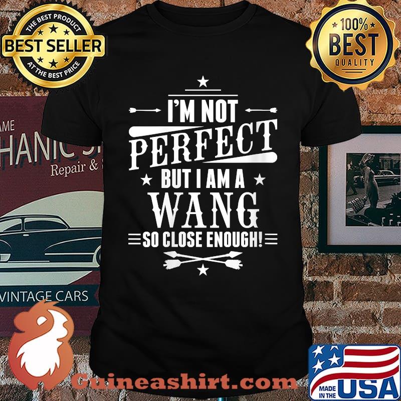 Im not perfect but i am a Wang so close enough T-Shirt