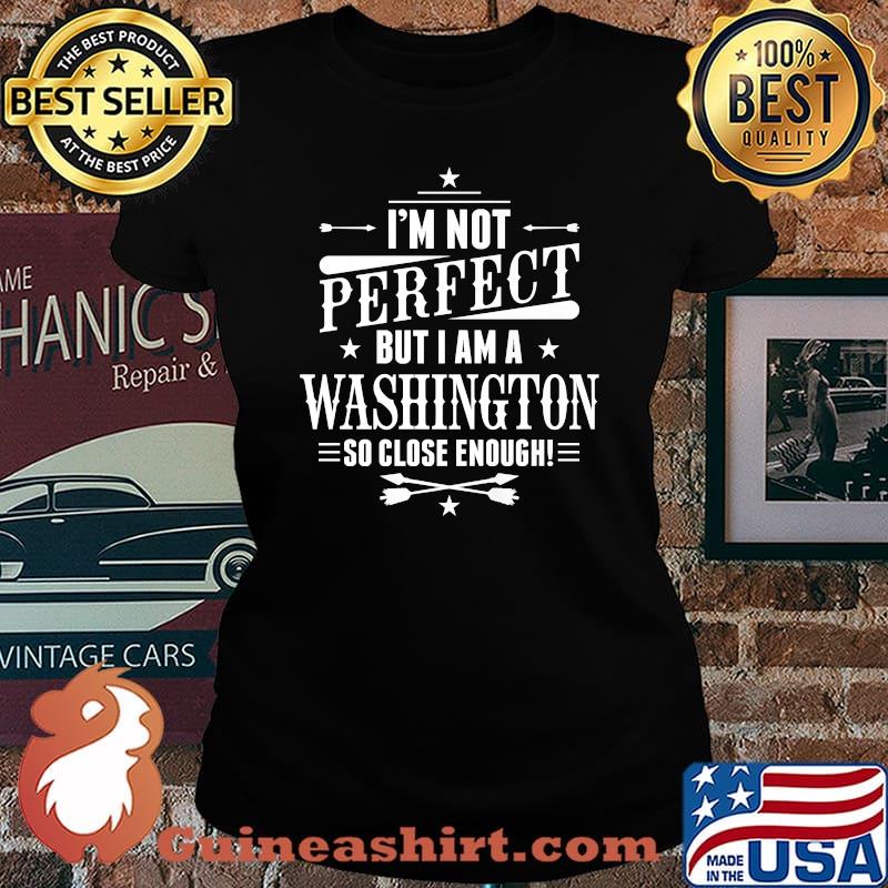 Im not perfect but i am a Washington so close enough T-Shirt Laides tee