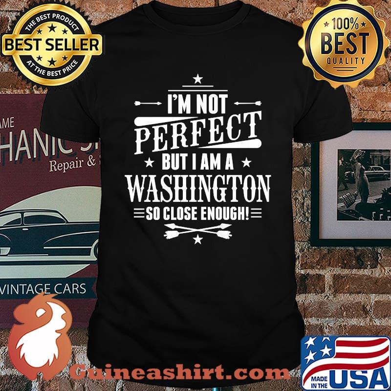 Im not perfect but i am a Washington so close enough T-Shirt