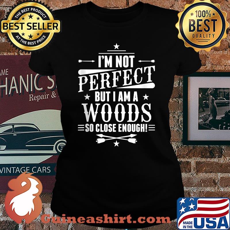 Im not perfect but i am a Woods so close enough T-Shirt Laides tee