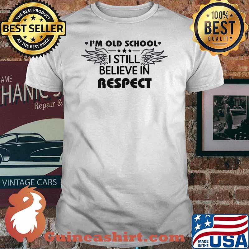 Im old school i still believe in respect shirt