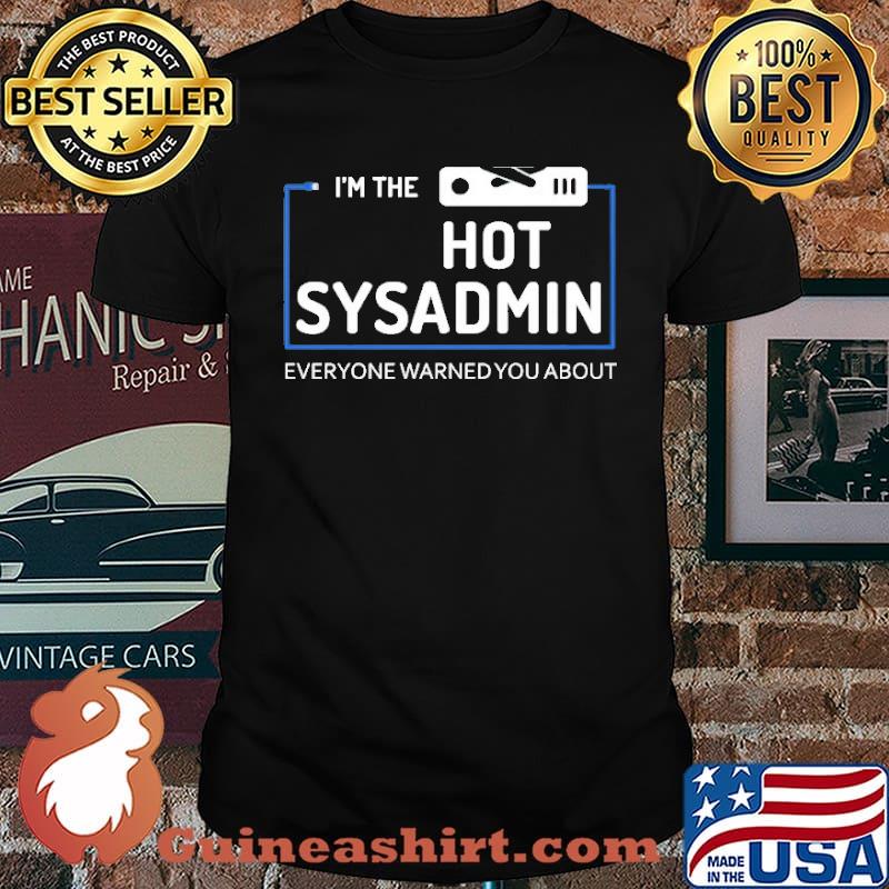 Im The Hot Sysadmin Everyone War Shirt