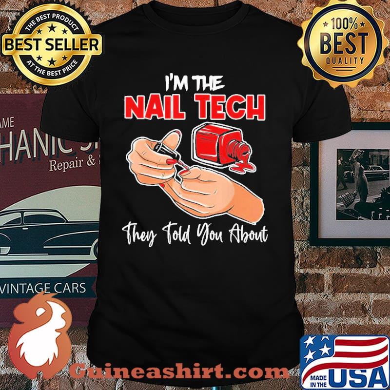 Im The Nails Tech They Told You About Shirt