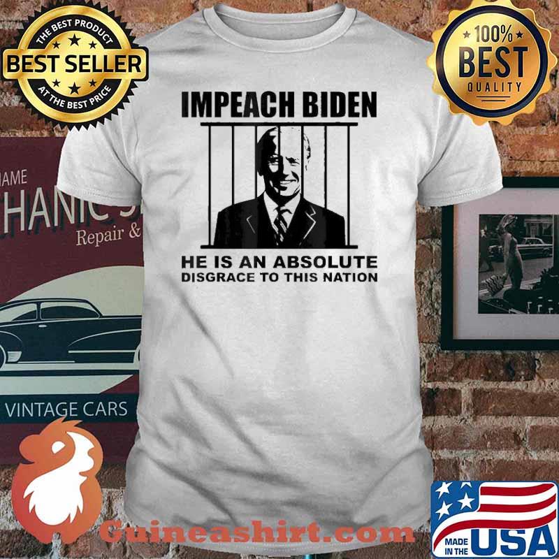 Impeach Biden He is an Absolute Disgrace to This Nation 2021 Shirt