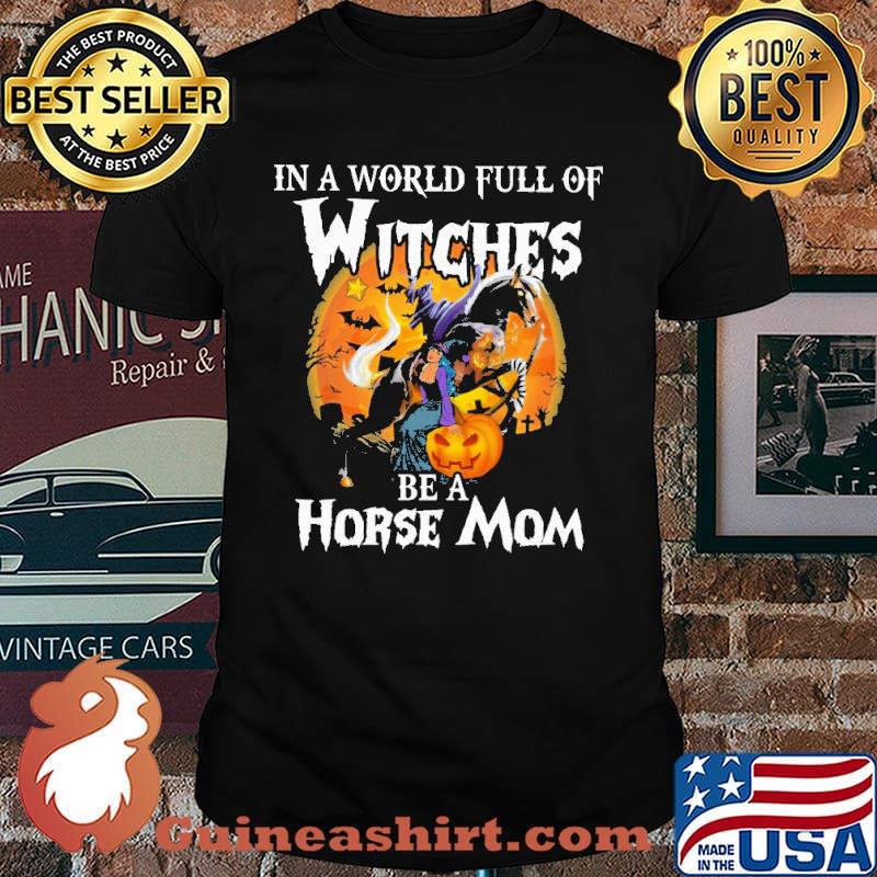 In A World Full Of Witches Be A Horse Mom Shirt
