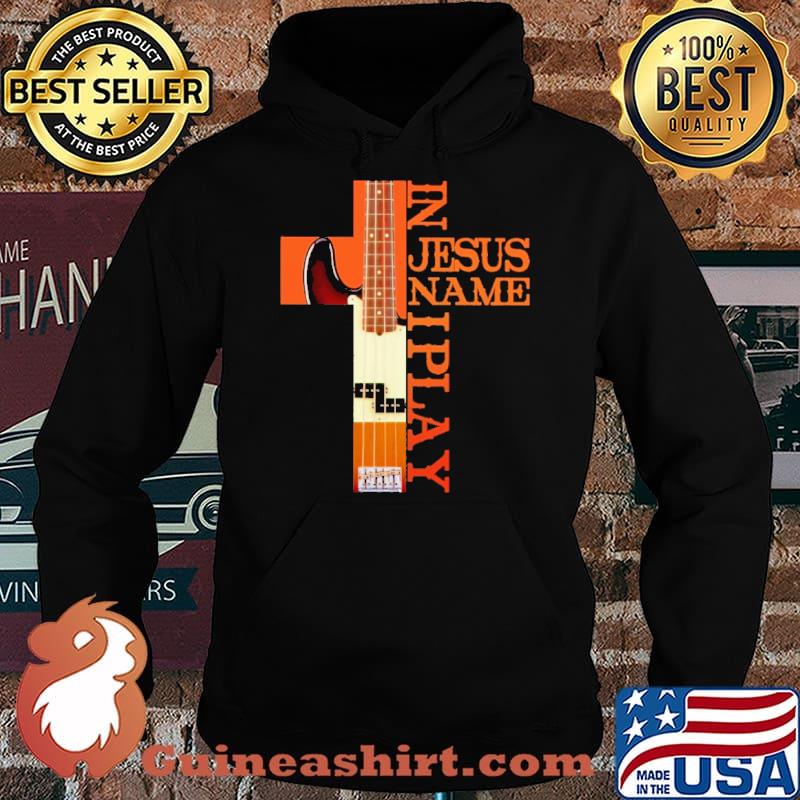 In Jesus Name I Play Bass Guitar s Hoodie