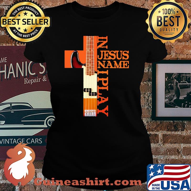 In Jesus Name I Play Bass Guitar s Laides tee