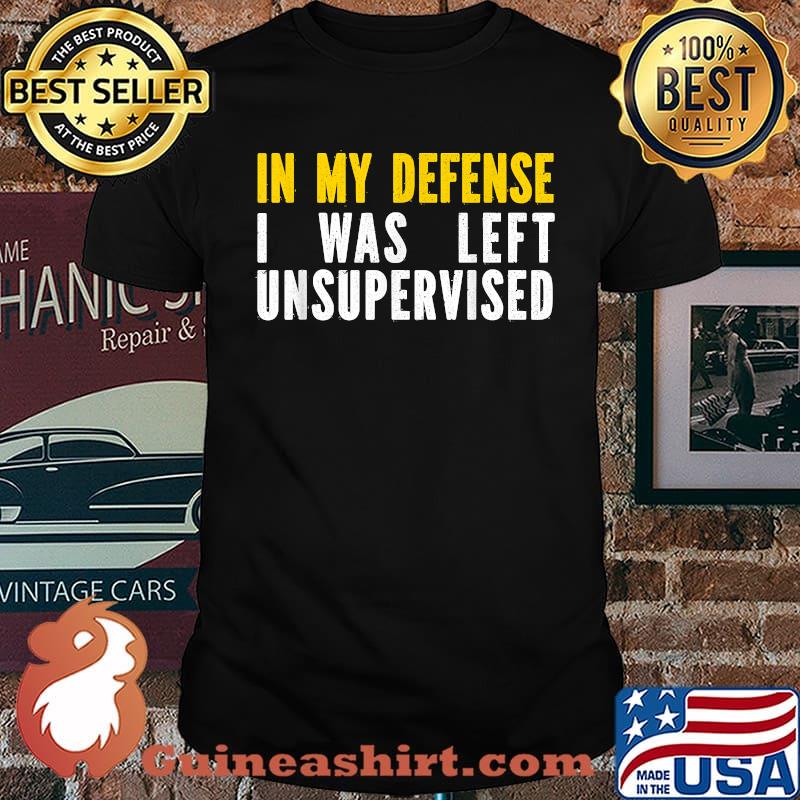 In my defense i was left unsupervised T-Shirt