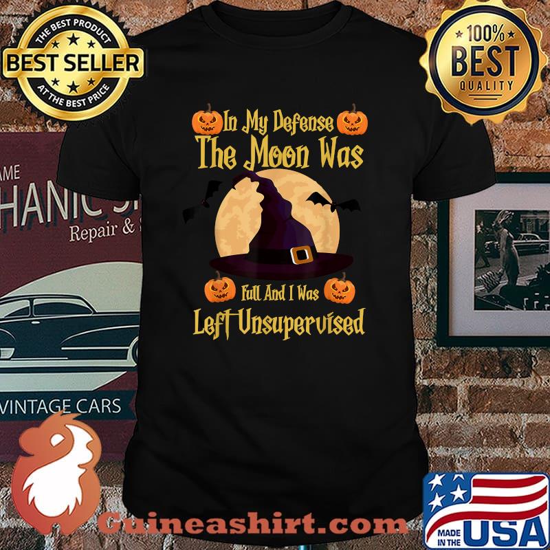 In My Defense The Moon Was Full And I Was Left Unsupervised T-Shirt