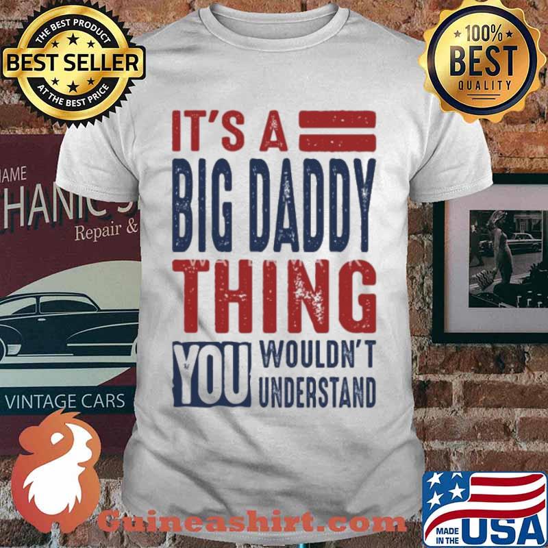 IT's A Big Daddy Thing You Wouldn't Understand Shirt