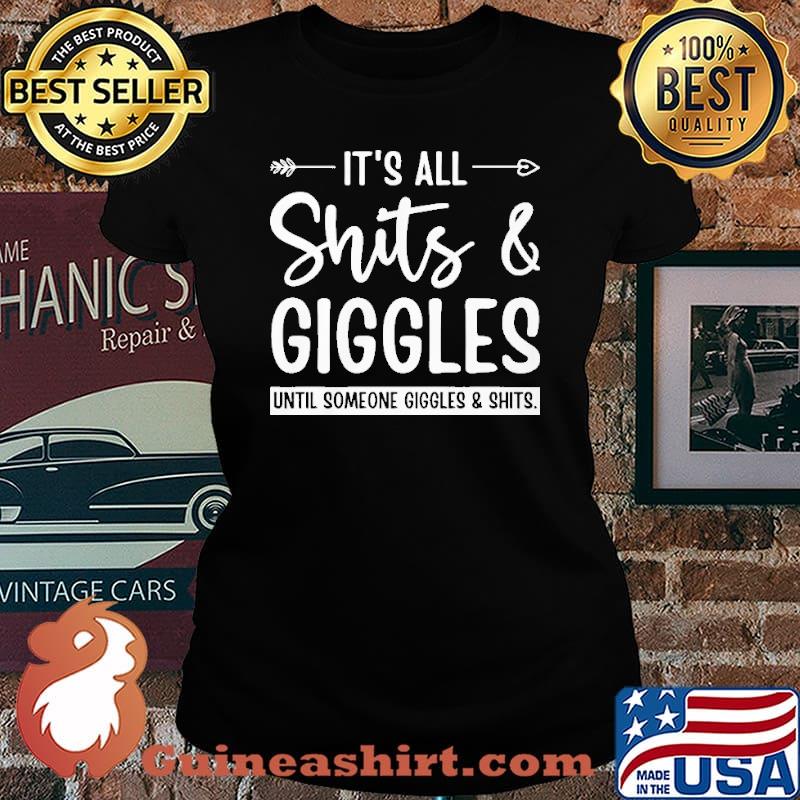 IT's All Shits And Giggles Until Someone Giggles And Shits Shirt Laides tee