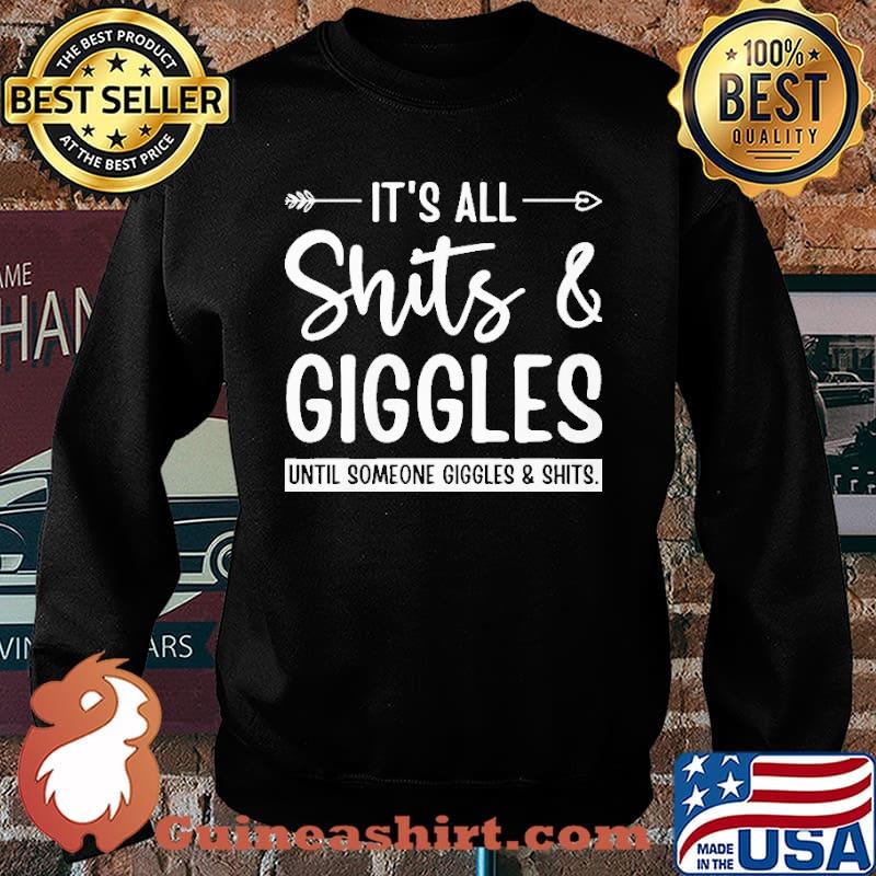 IT's All Shits And Giggles Until Someone Giggles And Shits Shirt Sweater