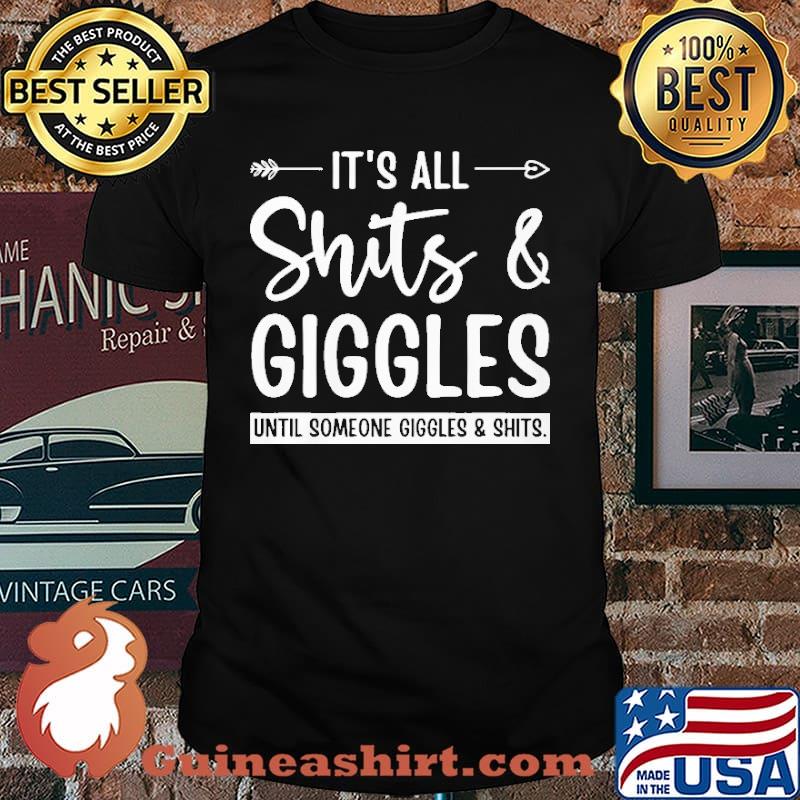 IT's All Shits And Giggles Until Someone Giggles And Shits Shirt