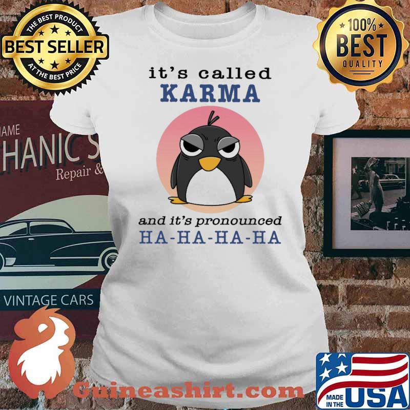 It's Called Karma And It's Pronounced Ha ha Ha Penguin Shirt Ladies tee