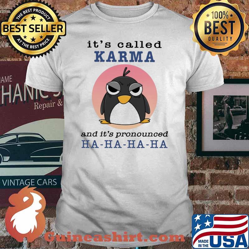 It's Called Karma And It's Pronounced Ha ha Ha Penguin Shirt
