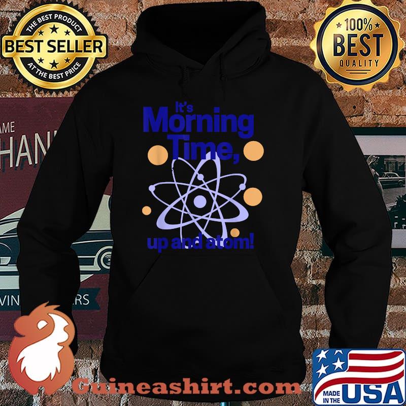 It's morning time, up and atom! T-Shirt Hoodie
