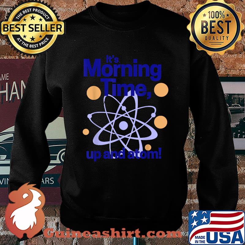 It's morning time, up and atom! T-Shirt Sweater