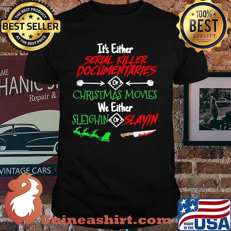 Its either serial killer documentaries christmas movies we either sleighin slayin knife blood shirt