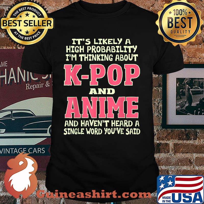 Its likely a high probability im Thinking About K-Pop and Anime Quote T-Shirt
