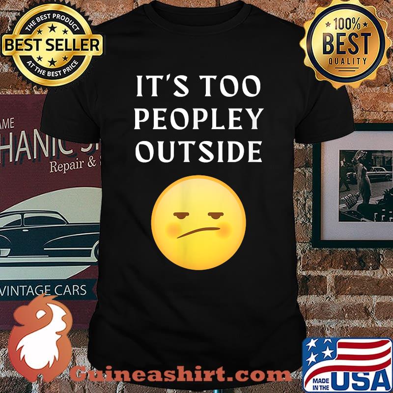 Its Too Peopley Outside T-Shirt